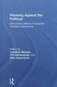 Title: Planning Against the Political: Democratic Deficits in European Territorial Governance / Edition 1, Author: Jonathan Metzger