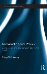 Title: Transatlantic Space Politics: Competition and Cooperation Above the Clouds, Author: Sheng-Chih Wang