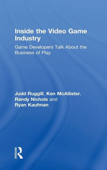 Inside the Video Game Industry: Game Developers Talk About the Business of Play / Edition 1