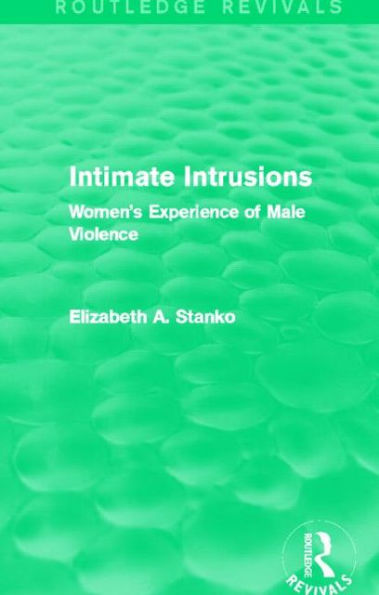 Intimate Intrusions (Routledge Revivals): Women's Experience of Male Violence