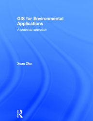 Title: GIS for Environmental Applications: A practical approach / Edition 1, Author: Xuan Zhu