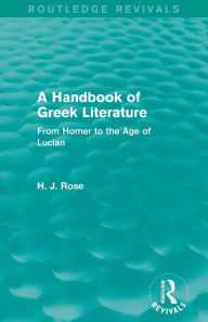 Title: A Handbook of Greek Literature (Routledge Revivals): From Homer to the Age of Lucian, Author: H.J. Rose