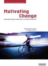 Title: Motivating Change: Sustainable Design and Behaviour in the Built Environment, Author: Robert Crocker