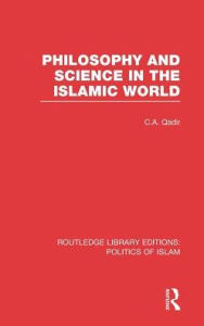 Title: Philosophy and Science in the Islamic World, Author: C.A. Qadir