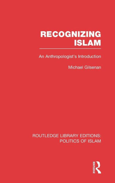 Recognizing Islam (RLE Politics of Islam): An Anthropologist's Introduction