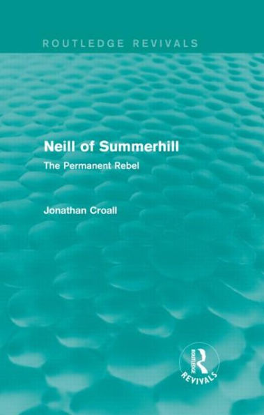 Neill of Summerhill (Routledge Revivals): The Permanent Rebel