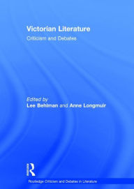 Title: Victorian Literature: Criticism and Debates / Edition 1, Author: Lee Behlman