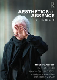 Title: Aesthetics of Absence: Texts on Theatre, Author: Heiner Goebbels