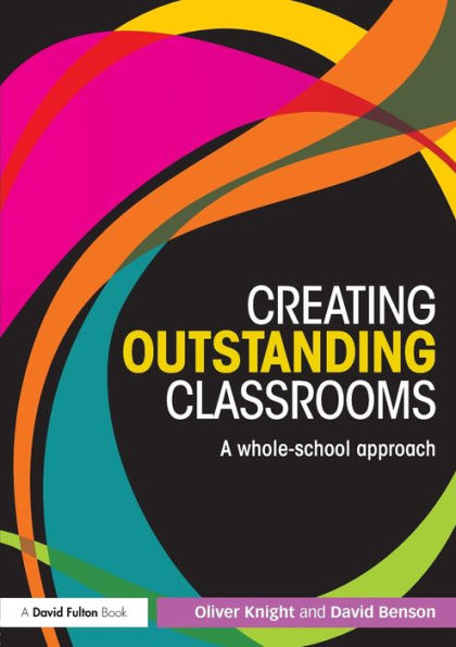 Creating Outstanding Classrooms: A whole-school approach / Edition 1