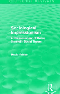 Title: Sociological Impressionism (Routledge Revivals): A Reassessment of Georg Simmel's Social Theory, Author: David Frisby
