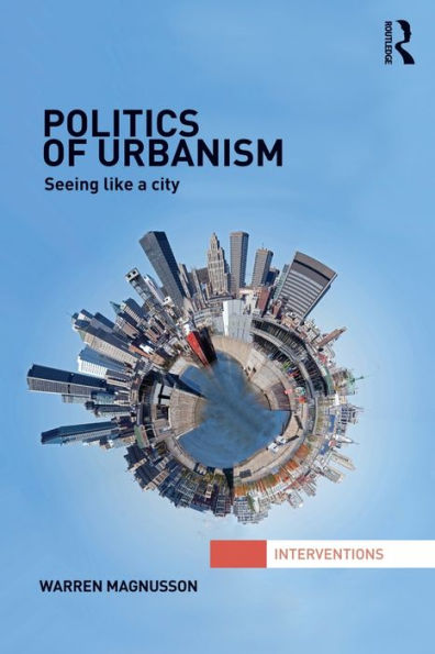 Politics of Urbanism: Seeing Like a City / Edition 1