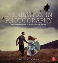 Inspiration in Photography: Training your mind to make great art a habit