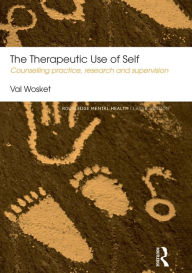 Title: The Therapeutic Use of Self: Counselling practice, research and supervision / Edition 2, Author: Val Wosket