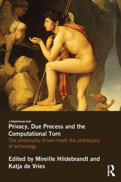 Privacy, Due Process and the Computational Turn: The Philosophy of Law Meets the Philosophy of Technology / Edition 1