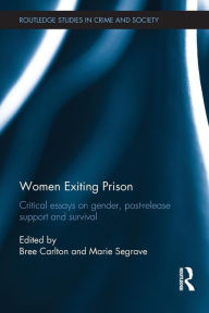 Title: Women Exiting Prison: Critical Essays on Gender, Post-Release Support and Survival, Author: Bree Carlton