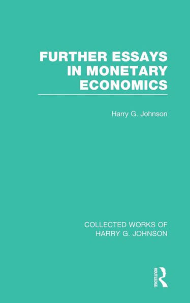 Further Essays in Monetary Economics (Collected Works of Harry Johnson)