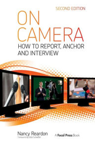 Title: On Camera: How To Report, Anchor & Interview / Edition 2, Author: Nancy Reardon