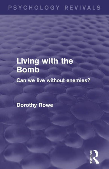 Living with the Bomb (Psychology Revivals): Can We Live Without Enemies?