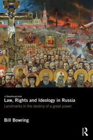 Title: Law, Rights and Ideology in Russia: Landmarks in the Destiny of a Great Power, Author: Bill Bowring