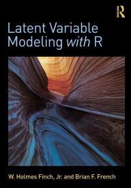 Title: Latent Variable Modeling with R / Edition 1, Author: W. Holmes Finch