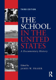 Title: The School in the United States: A Documentary History / Edition 3, Author: James W. Fraser