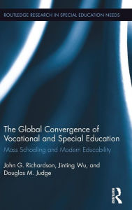 Title: The Global Convergence Of Vocational and Special Education: Mass Schooling and Modern Educability / Edition 1, Author: John Richardson
