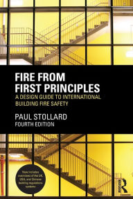Title: Fire from First Principles: A Design Guide to International Building Fire Safety / Edition 4, Author: Paul Stollard