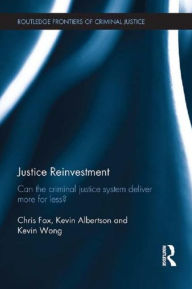 Title: Justice Reinvestment: Can the Criminal Justice System Deliver More for Less?, Author: Chris Fox