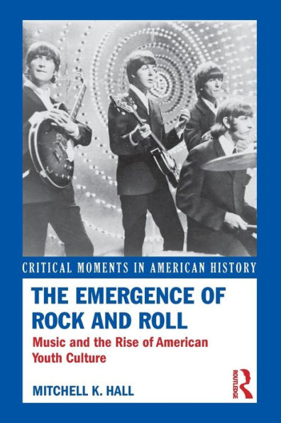 The Emergence of Rock and Roll: Music and the Rise of American Youth Culture / Edition 1