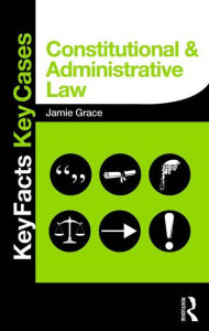 Title: Constitutional and Administrative Law: Key Facts and Key Cases / Edition 1, Author: Jamie Grace