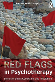 Title: Red Flags in Psychotherapy: Stories of Ethics Complaints and Resolutions / Edition 1, Author: Patricia Keith-Spiegel