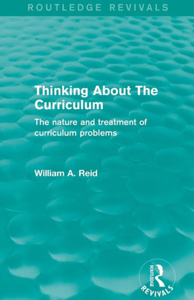 Thinking About The curriculum (Routledge Revivals): nature and treatment of problems