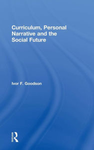 Title: Curriculum, Personal Narrative and the Social Future / Edition 1, Author: Ivor F. Goodson