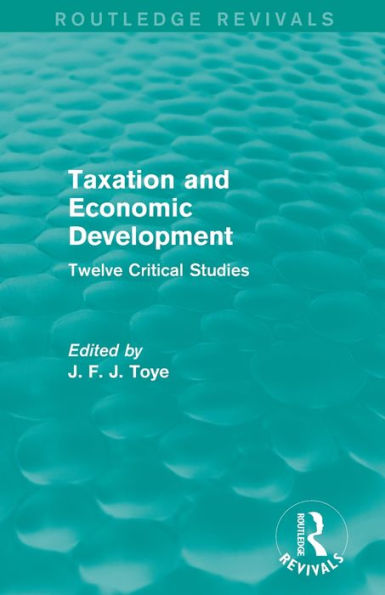 Taxation and Economic Development (Routledge Revivals): Twelve Critical Studies