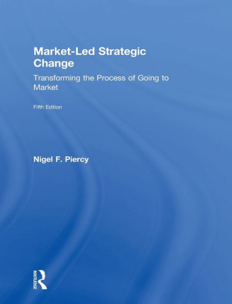 Market-Led Strategic Change: Transforming the process of going to market / Edition 5