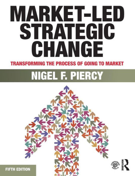 Market-Led Strategic Change: Transforming the process of going to market / Edition 5