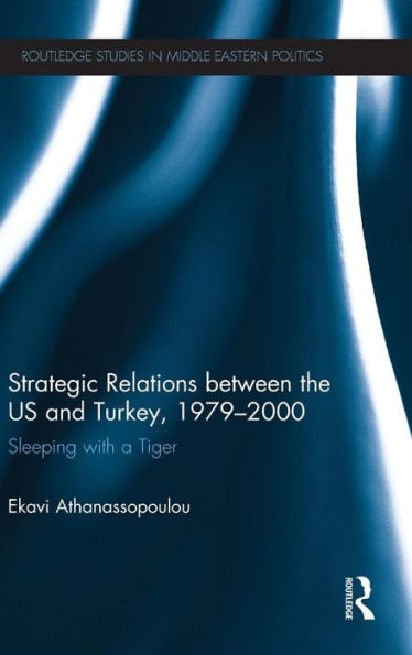 Strategic Relations Between the US and Turkey 1979-2000: Sleeping with a Tiger / Edition 1