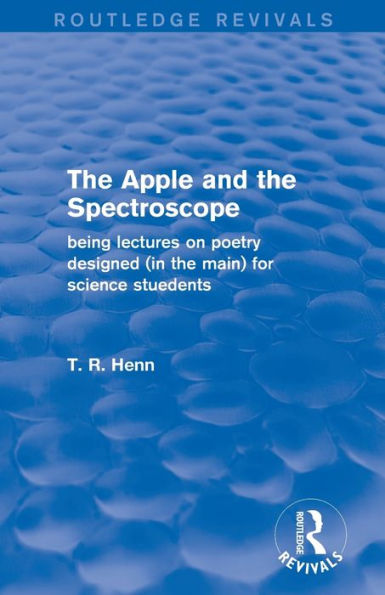 the Apple and Spectroscope (Routledge Revivals): Being Lectures on Poetry Designed (in main) for Science Students