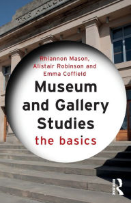 Title: Museum and Gallery Studies: The Basics / Edition 1, Author: Rhiannon Mason