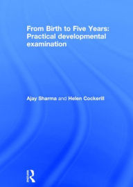 Title: From Birth to Five Years: Practical Developmental Examination / Edition 1, Author: Ajay Sharma