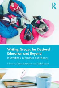 Title: Writing Groups for Doctoral Education and Beyond: Innovations in practice and theory / Edition 1, Author: Claire Aitchison