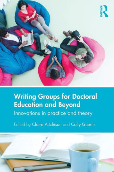 Writing Groups for Doctoral Education and Beyond: Innovations in practice and theory / Edition 1