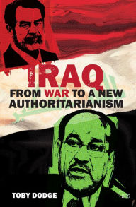 Title: Iraq - From War to a New Authoritarianism, Author: Toby Dodge