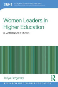 Title: Women Leaders in Higher Education: Shattering the myths, Author: Tanya Fitzgerald
