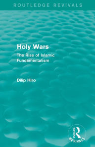 Title: Holy Wars (Routledge Revivals): The Rise of Islamic Fundamentalism, Author: Dilip Hiro