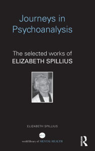 Title: Journeys in Psychoanalysis: The selected works of Elizabeth Spillius / Edition 1, Author: Elizabeth Spillius