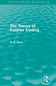 Title: The Theory of Futures Trading (Routledge Revivals), Author: Barry Goss
