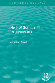 Title: Neill of Summerhill (Routledge Revivals): The Permanent Rebel, Author: Jonathan Croall