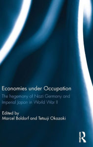 Title: Economies under Occupation: The hegemony of Nazi Germany and Imperial Japan in World War II / Edition 1, Author: Marcel Boldorf