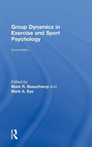 Title: Group Dynamics in Exercise and Sport Psychology / Edition 2, Author: Mark R. Beauchamp
